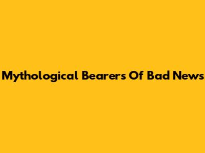 Mythological Bearers Of Bad News