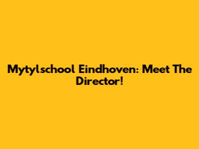 Mytylschool Eindhoven: Meet The Director!