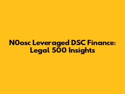N0osc Leveraged DSC Finance: Legal 500 Insights