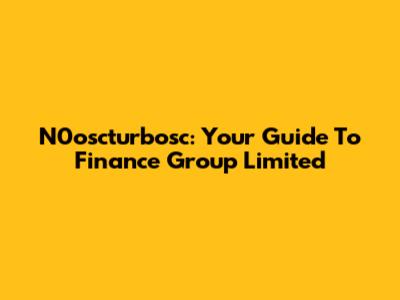 N0oscturbosc: Your Guide To Finance Group Limited
