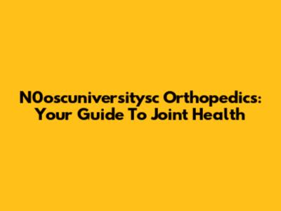 N0oscuniversitysc Orthopedics: Your Guide To Joint Health