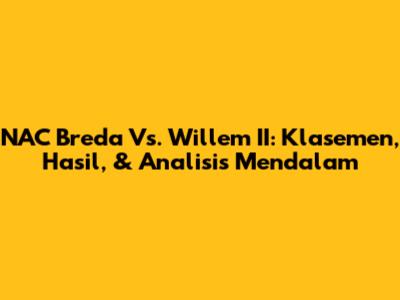 NAC Breda Vs. Willem II: Klasemen, Hasil, & Analisis Mendalam
