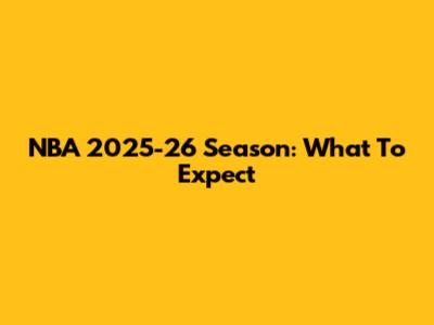 NBA 2025-26 Season: What To Expect