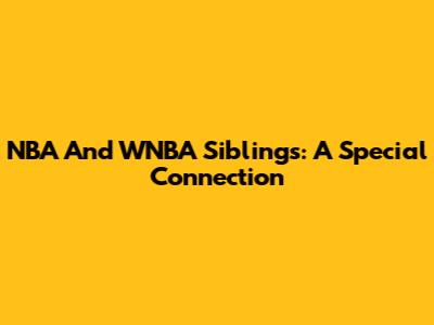 NBA And WNBA Siblings: A Special Connection