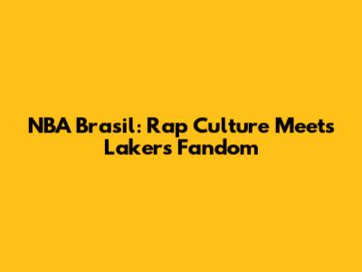 NBA Brasil: Rap Culture Meets Lakers Fandom