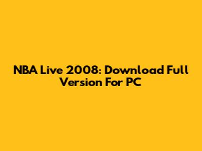 NBA Live 2008: Download Full Version For PC