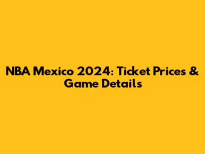 NBA Mexico 2024: Ticket Prices & Game Details