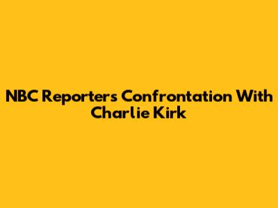 NBC Reporter's Confrontation With Charlie Kirk