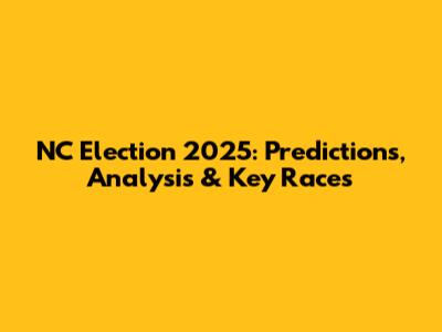 NC Election 2025: Predictions, Analysis & Key Races