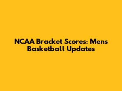NCAA Bracket Scores: Men's Basketball Updates