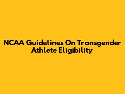 NCAA Guidelines On Transgender Athlete Eligibility