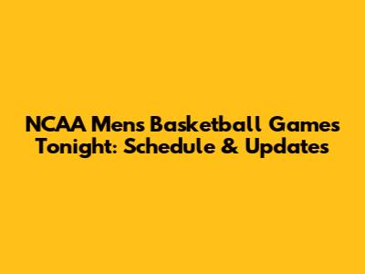 NCAA Men's Basketball Games Tonight: Schedule & Updates