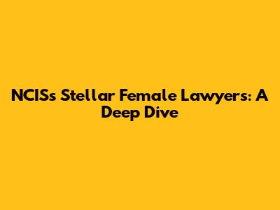 NCIS's Stellar Female Lawyers: A Deep Dive