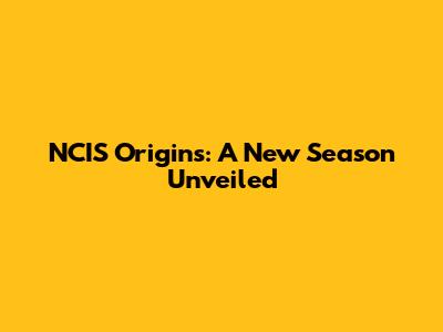 NCIS Origins: A New Season Unveiled