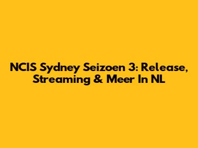 NCIS Sydney Seizoen 3: Release, Streaming & Meer In NL
