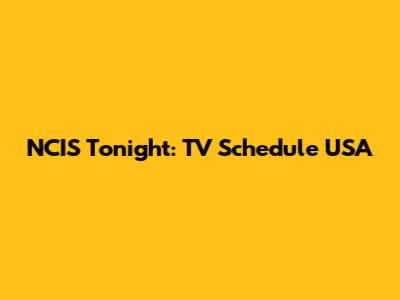 NCIS Tonight: TV Schedule USA