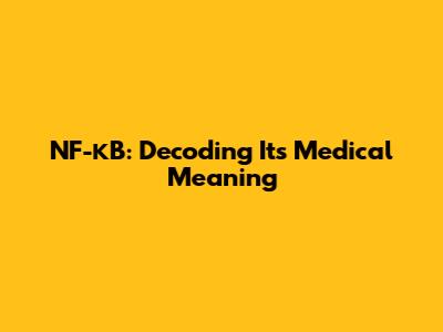 NF-κB: Decoding Its Medical Meaning