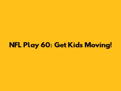 NFL Play 60: Get Kids Moving!