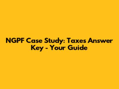NGPF Case Study: Taxes Answer Key - Your Guide