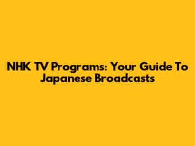 NHK TV Programs: Your Guide To Japanese Broadcasts