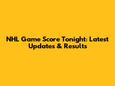 NHL Game Score Tonight: Latest Updates & Results