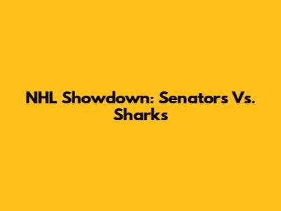 NHL Showdown: Senators Vs. Sharks