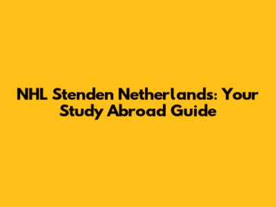 NHL Stenden Netherlands: Your Study Abroad Guide