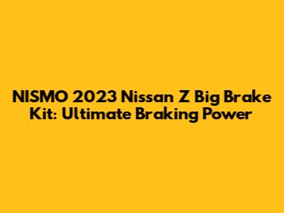 NISMO 2023 Nissan Z Big Brake Kit: Ultimate Braking Power