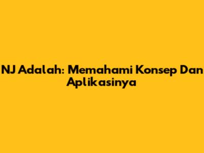 NJ Adalah: Memahami Konsep Dan Aplikasinya