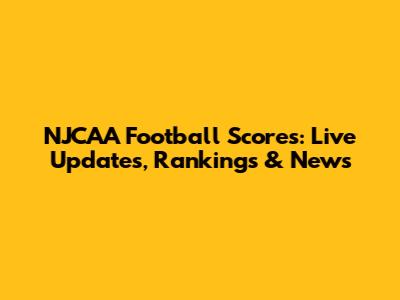 NJCAA Football Scores: Live Updates, Rankings & News
