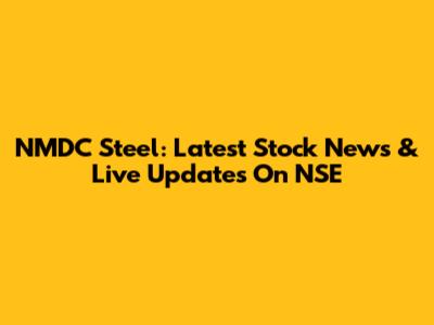 NMDC Steel: Latest Stock News & Live Updates On NSE