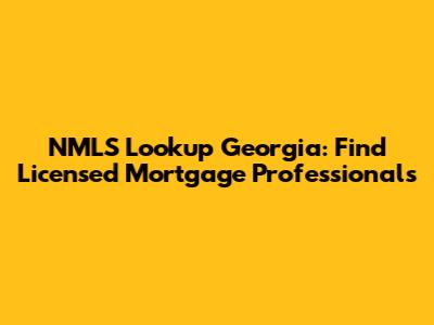 NMLS Lookup Georgia: Find Licensed Mortgage Professionals
