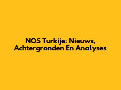 NOS Turkije: Nieuws, Achtergronden En Analyses