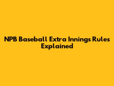 NPB Baseball Extra Innings Rules Explained