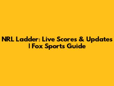 NRL Ladder: Live Scores & Updates | Fox Sports Guide