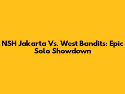 NSH Jakarta Vs. West Bandits: Epic Solo Showdown