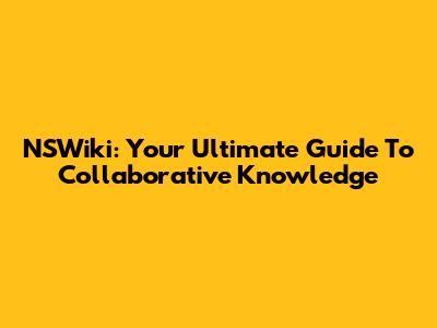 NSWiki: Your Ultimate Guide To Collaborative Knowledge