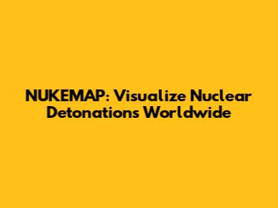 NUKEMAP: Visualize Nuclear Detonations Worldwide