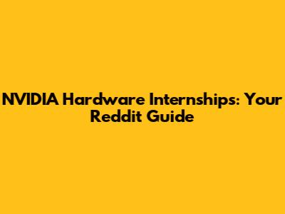 NVIDIA Hardware Internships: Your Reddit Guide