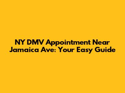 NY DMV Appointment Near Jamaica Ave: Your Easy Guide