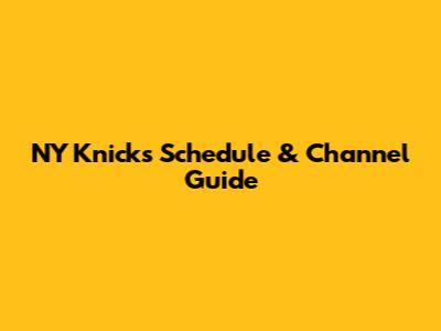 NY Knicks Schedule & Channel Guide
