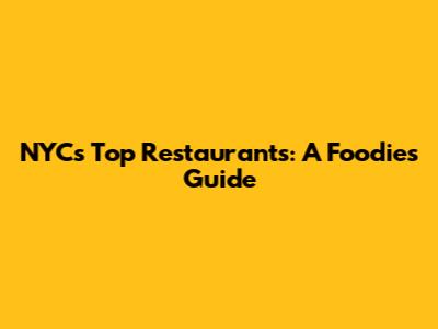 NYC's Top Restaurants: A Foodie's Guide