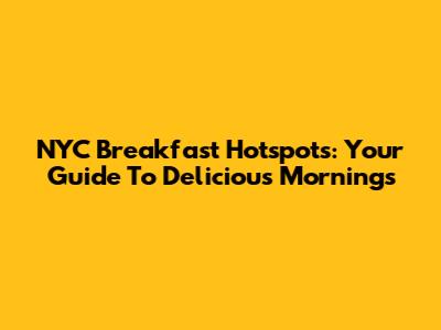 NYC Breakfast Hotspots: Your Guide To Delicious Mornings