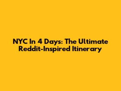 NYC In 4 Days: The Ultimate Reddit-Inspired Itinerary