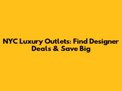 NYC Luxury Outlets: Find Designer Deals & Save Big