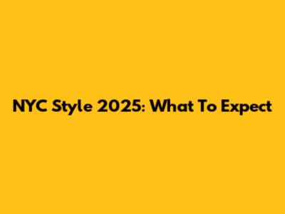 NYC Style 2025: What To Expect