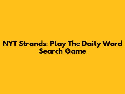 NYT Strands: Play The Daily Word Search Game