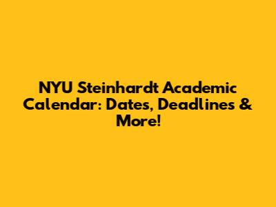 NYU Steinhardt Academic Calendar: Dates, Deadlines & More!