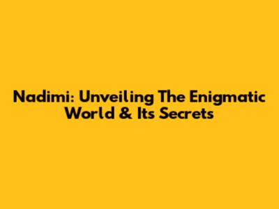 Nadimi: Unveiling The Enigmatic World & Its Secrets