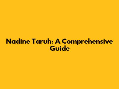 Nadine Taruh: A Comprehensive Guide